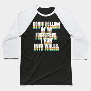 Don't Follow In My Footsteps - Humorous Type Design Baseball T-Shirt